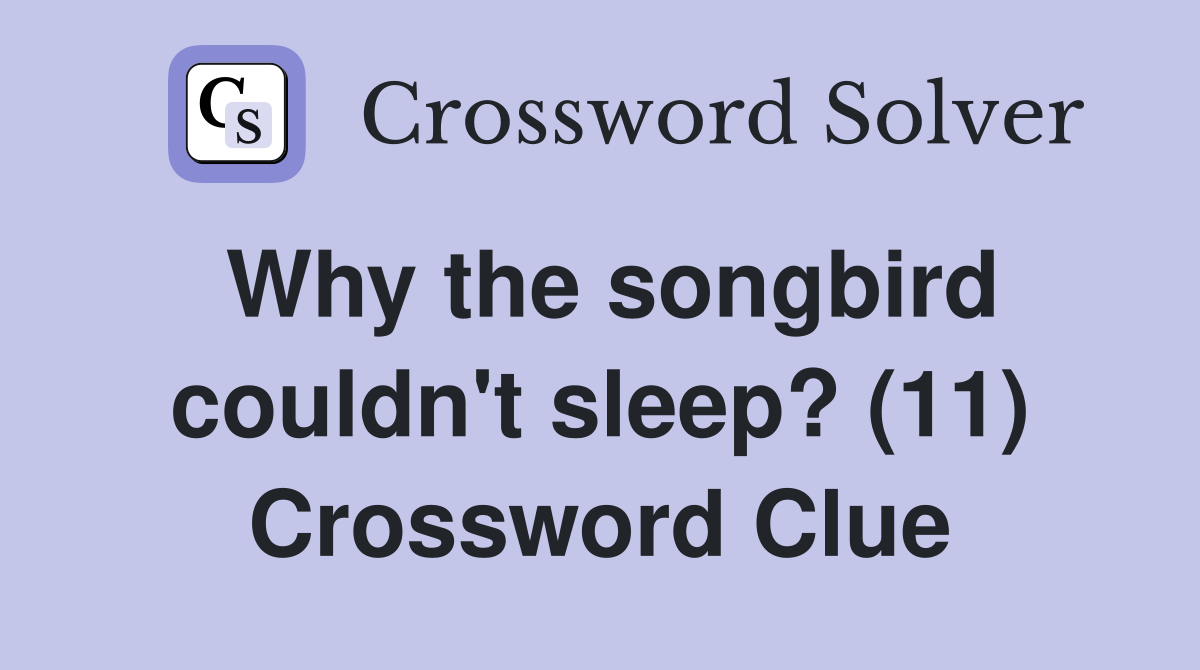 Why the songbird couldn't sleep? (11) Crossword Clue Answers